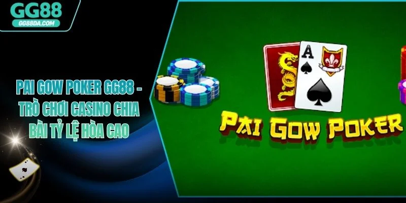 Pai Gow Poker GG88 - Trò Chơi Casino Chia Bài Tỷ Lệ Hòa Cao