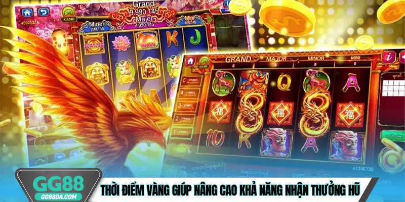 Thời điểm vàng giúp nâng cao khả năng nhận thưởng hũ