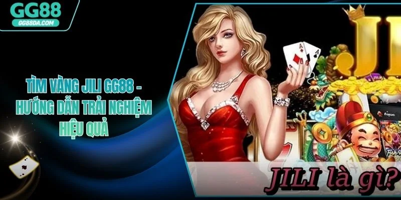 Tìm Vàng Jili GG88 - Hướng Dẫn Trải Nghiệm Hiệu Quả